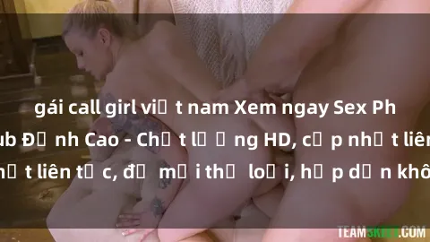gái call girl việt nam Xem ngay Sex Phim Hàn Quốc Vietsub Đỉnh Cao - Chất lượng HD, cập nhật liên tục, đủ mọi thể loại, hấp dẫn không thể bỏ qua!