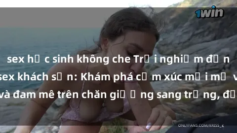 sex học sinh không che Trải nghiệm đỉnh cao tình yêu tại sex khách sạn: Khám phá cảm xúc mới mẻ và đam mê trên chăn giường sang trọng, độc đáo, không giới hạn.