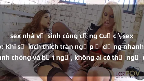 sex nhà vệ sinh công cộng Cuộc 'sex' trong thang máy: Khi sự kích thích tràn ngập ở dạng nhanh chóng và bất ngờ, không ai có thể ngờ được điều gì sẽ xảy ra!