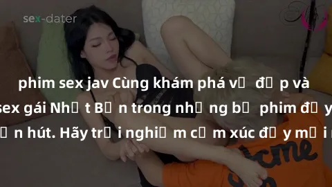 phim sex jav Cùng khám phá vẻ đẹp và sức gợi cảm của sex gái Nhật Bản trong những bộ phim đầy nghệ thuật và cuốn hút. Hãy trải nghiệm cảm xúc đầy mới mẻ và sống động từ những cảnh quay tinh tế và quyế