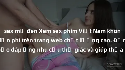 sex mỹ đen Xem sex phim Việt Nam không che hoàn toàn miễn phí trên trang web chất lượng cao. Đảm bảo đáp ứng nhu cầu thị giác và giúp thỏa mãn mong muốn của bạn.