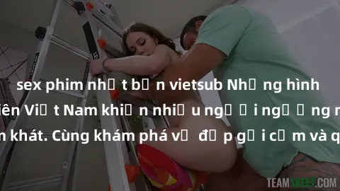 sex phim nhật bản vietsub Những hình ảnh sex gái sinh viên Việt Nam khiến nhiều người ngưỡng mộ và thèm khát. Cùng khám phá vẻ đẹp gợi cảm và quyến rũ của những cô gái trẻ này.
