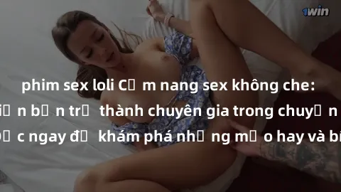 phim sex loli Cẩm nang sex không che: Những bí quyết khiến bạn trở thành chuyên gia trong chuyện ấy! Đọc ngay để khám phá những mẹo hay và bí quyết tình dục không che.