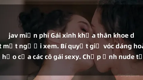 jav miễn phí Gái xinh khỏa thân khoe dáng nóng bỏng đốt mắt người xem. Bí quyết giữ vóc dáng hoàn hảo của các cô gái sexy. Chụp ảnh nude tự tin không sợ lộ hàng.