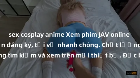 sex cosplay anime Xem phim JAV online miễn phí không cần đăng ký, tải về nhanh chóng. Chất lượng HD, dễ dàng tìm kiếm và xem trên mọi thiết bị. Đặc biệt, không quảng cáo làm phiền.