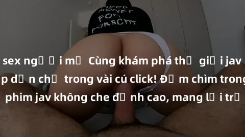 sex người mỹ Cùng khám phá thế giới jav không che siêu hấp dẫn chỉ trong vài cú click! Đắm chìm trong những bộ phim jav không che đỉnh cao, mang lại trải nghiệm thú vị và đầy kích thích.