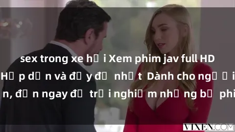 sex trong xe hơi Xem phim jav full HD online miễn phí - Hấp dẫn và đầy đủ nhất  Dành cho người lớn, đến ngay để trải nghiệm những bộ phim hấp dẫn và hấp dẫn.
