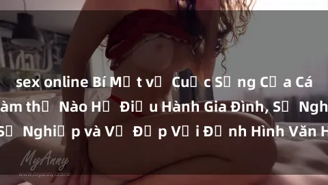 sex online Bí Mật về Cuộc Sống Của Các MILF Việt Nam: Làm thế Nào Họ Điều Hành Gia Đình, Sự Nghiệp và Vẻ Đẹp Với Định Hình Văn Hóa Đương Đại