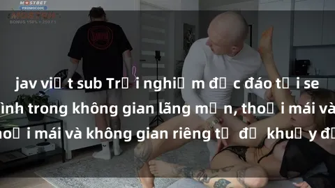jav việt sub Trải nghiệm độc đáo tại sex nhà nghỉ: ẩn mình trong không gian lãng mạn, thoải mái và không gian riêng tư để khuấy động tình ái.