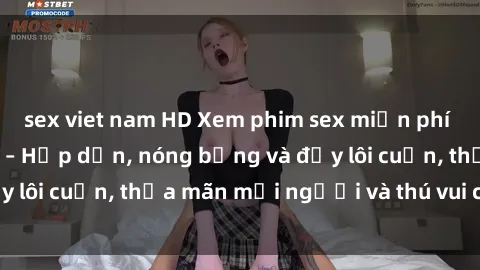 sex viet nam HD Xem phim sex miễn phí online ngay tại đây – Hấp dẫn, nóng bỏng và đầy lôi cuốn, thỏa mãn mọi người và thú vui của bạn!