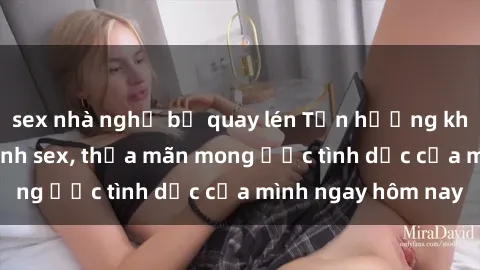 sex nhà nghỉ bị quay lén Tận hưởng khoái cảm với gái xinh sex, thỏa mãn mong ước tình dục của mình ngay hôm nay