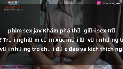 phim sex jav Khám phá thế giới sex trực tuyến: Hơn tuổi? Trải nghiệm cảm xúc mới lạ với những trò chơi độc đáo và kích thích người lớn